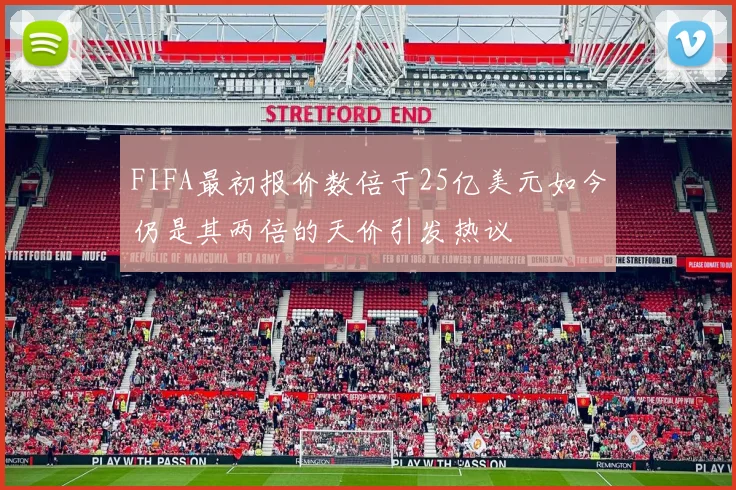FIFA最初报价数倍于25亿美元如今仍是其两倍的天价引发热议